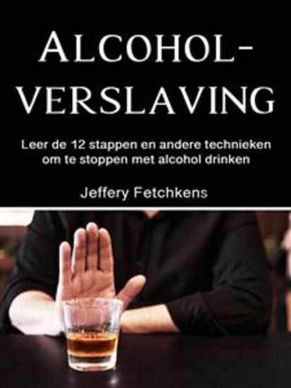 Alcoholverslaving - Leer de 12 stappen en andere technieken om te stoppen met alcohol drinken - cover
