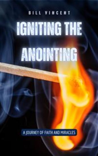 Igniting the Anointing - A Journey of Faith and Miracles - cover