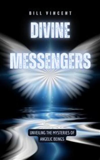 Divine Messengers - Unveiling the Mysteries of Angelic Beings - cover