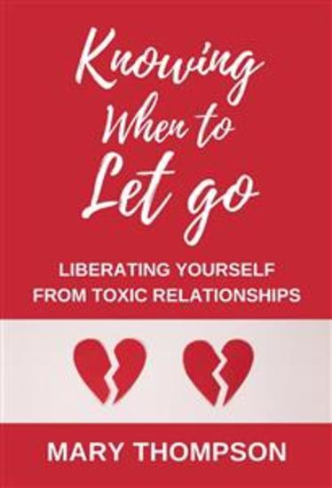 KNOWING WHEN TO LET GO - Liberating Yourself from Toxic Relationships - cover