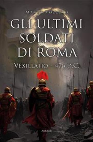 Gli ultimi soldati di Roma: Vexillatio 476 dC - cover