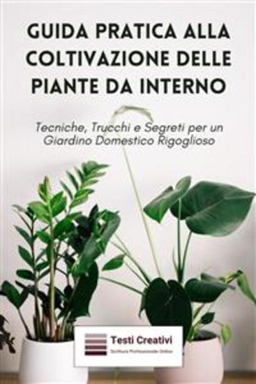 Guida Pratica alla Coltivazione delle Piante da Interno - Tecniche Trucchi e Segreti per un Giardino Domestico Rigoglioso - cover