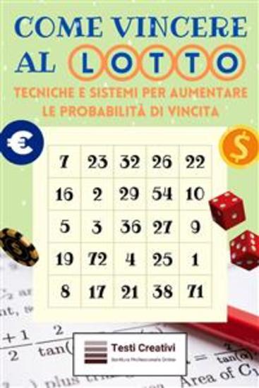 Come Vincere al Lotto - Tecniche e Sistemi per Aumentare le Probabilità di Vincita - cover