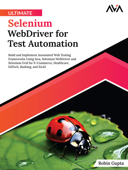 Ultimate Selenium WebDriver for Test Automation - Build and Implement Automated Web Testing Frameworks Using Java Selenium WebDriver and Selenium Grid for E-Commerce Healthcare EdTech Banking and SAAS - cover