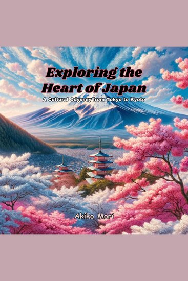 Exploring the Heart of Japan - A Cultural Odyssey from Tokyo to Kyoto - cover