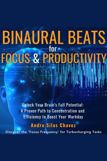 Binaural Beats for Focus and Productivity - Unlock Your Brain’s Full Potential: Alpha Beta & Gamma Soundscapes Improving Concentration and Efficiency Discover ‘Focus Frequencies’ for Turbocharging Tasks - cover