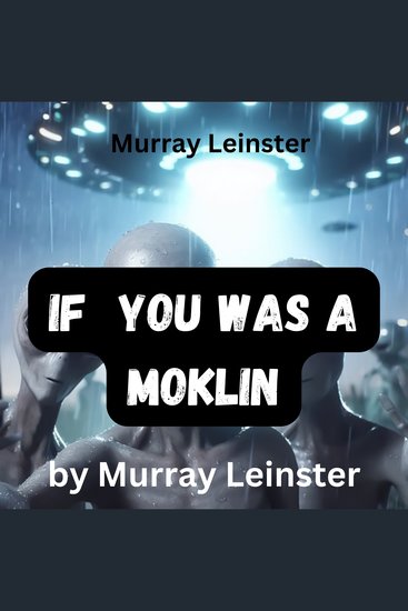 Murray Leinster: If You Was A Moklin - You'd see things differently if you was a Moklin Yes indeed! - cover