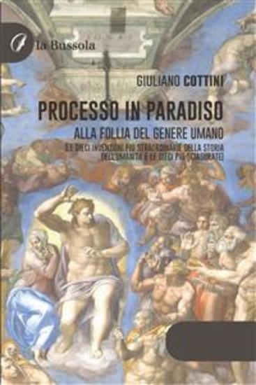 Processo in paradiso - Alla follia del genere umano (Le dieci invenzioni più straordinarie della storia dell’umanità e le dieci più sciagurate) - cover