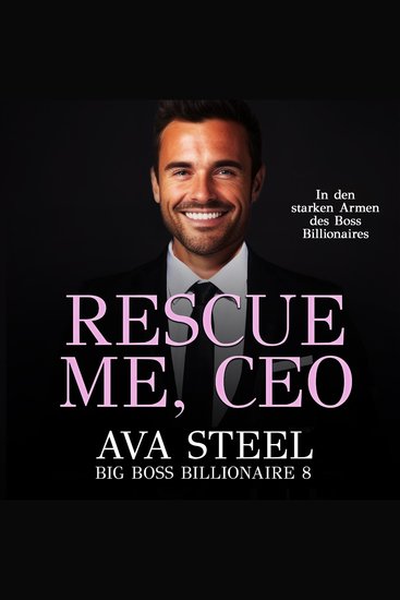 Rescue me CEO!: In den starken Armen des Boss Billionaires (Big Boss Billionaire 9) - cover