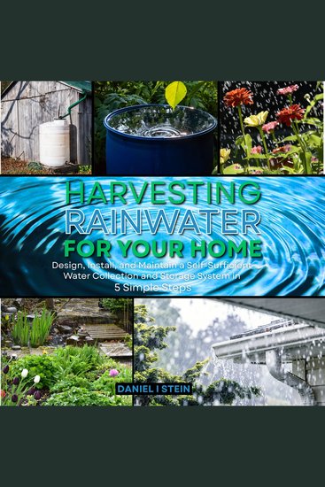 Harvesting Rainwater for Your Home - Design Install and Maintain a Self-Sufficient Water Collection and Storage System in 5 Simple Steps - for DIY beginner preppers homesteaders and environmentalists - cover