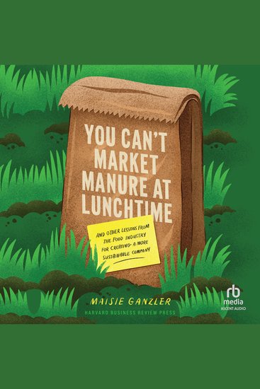 You Can't Market Manure at Lunchtime - And Other Lessons from the Food Industry for Creating a More Sustainable Company - cover