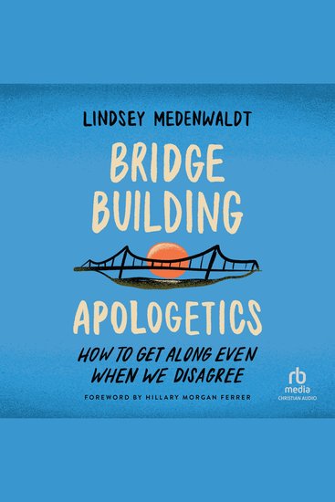 Bridge-Building Apologetics - How to Get Along Even When We Disagree - cover