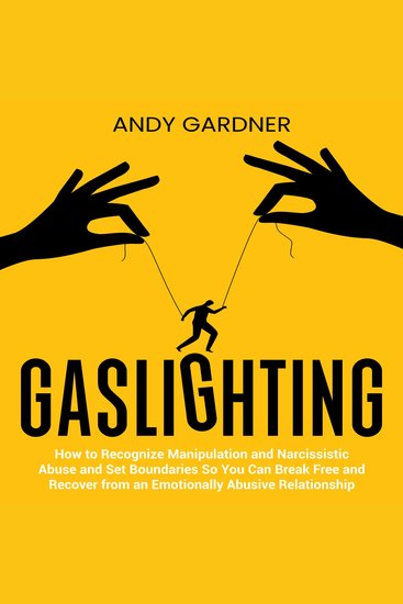 Gaslighting: How to Recognize Manipulation and Narcissistic Abuse and Set Boundaries So You Can Break Free and Recover from an Emotionally Abusive Relationship - cover