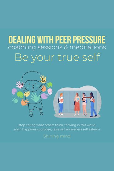 Dealing with peer pressure coaching sessions & meditations Be your true self - stop caring what others' thinking be authentic owe your power you are enough no more shame daring to be you - cover
