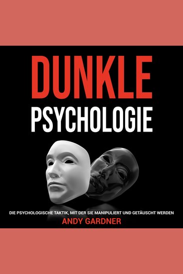 Dunkle Psychologie: Die psychologische Taktik mit der Sie manipuliert und getäuscht werden - cover