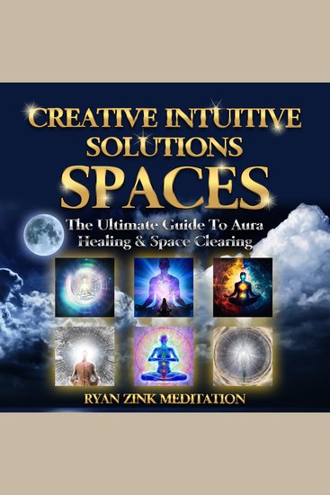Creative Intuitive Solutions Spaces Ryan Zink Meditation - The Ultimate Guide To Aura Healing & Space Clearing - cover