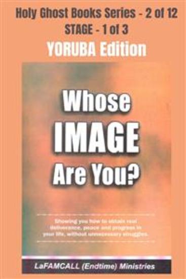 WHOSE IMAGE ARE YOU? - Showing you how to obtain real deliverance peace and progress in your life without unnecessary struggles - YORUBA EDITION - School of the Holy Spirit Series 2 of 12 - cover