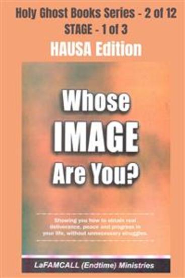 WHOSE IMAGE ARE YOU? - Showing you how to obtain real deliverance peace and progress in your life without unnecessary struggles - HAUSA EDITION - School of the Holy Spirit Series 2 of 12 - cover