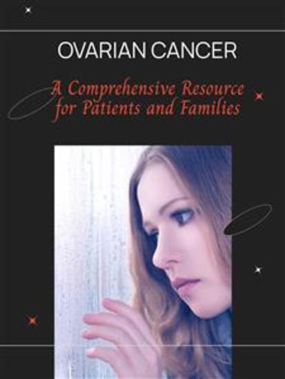 Ovarian Cancer - A Comprehensive Resource for Patients and Families - cover