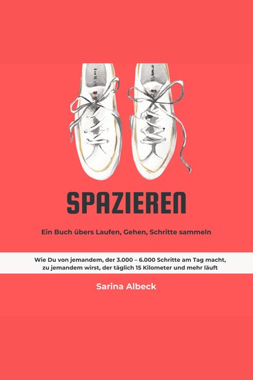 Spazieren: Ein Buch übers Laufen Gehen Schritte sammeln - Wie Du von jemandem der 3000 – 6000 Schritte am Tag macht zu jemandem wirst der täglich 15 Kilometer und mehr läuft - cover