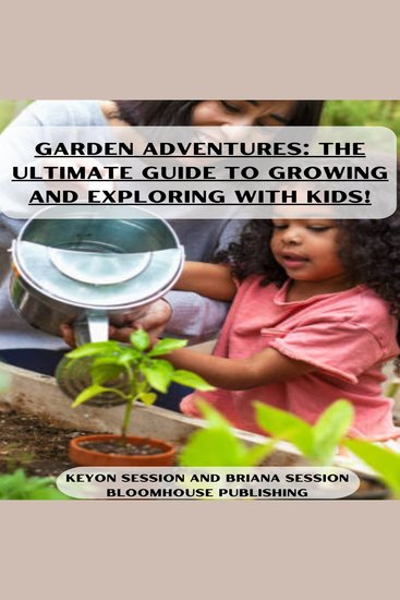 Garden Adventures: The Ultimate Guide to Growing and Exploring with Kids? - plant care - cover