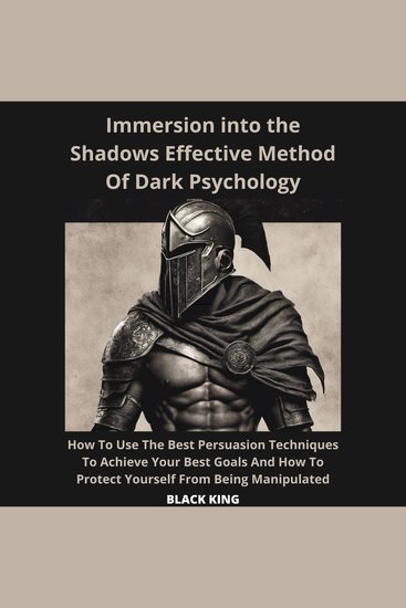 Inmersion Into The Shadown Effective Method Of Dark Psychology How To Use The Best Persuasion Techniques To Achieve Your Best Goals And How To Protect Yourself From Being Manipulated - cover