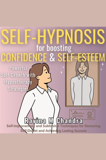Self-Hypnosis for Boosting Confidence & Self-Esteem - Powerful Self-Growth with Hypnotherapy Strategies Self-Improvement and Subliminal Techniques for Removing Self-Doubt and Achieving Lasting Success - cover