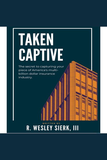 Taken Captive - The Secret to Capturing your piece of America's multi-billion dollar insurance industry - cover