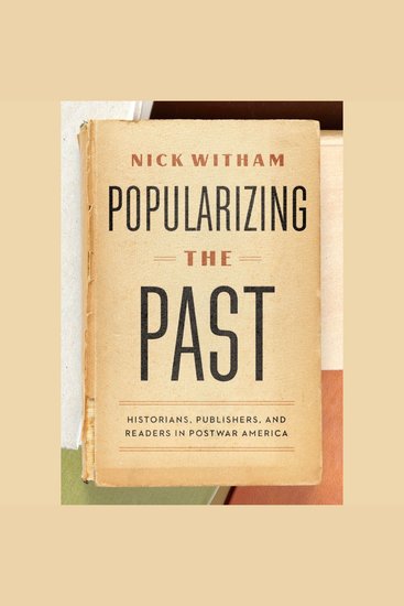 Popularizing the Past - Historians Publishers and Readers in Postwar America - cover