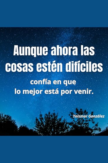 Aunque ahora las cosas estén difíciles confía en que lo mejor está por venir - cover