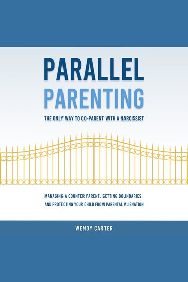 Parallel Parenting - The Only Way to Co-parent with a Narcissist - Managing a Counter Parent Setting Boundaries and Protecting Your Child From Parental Alienation - cover