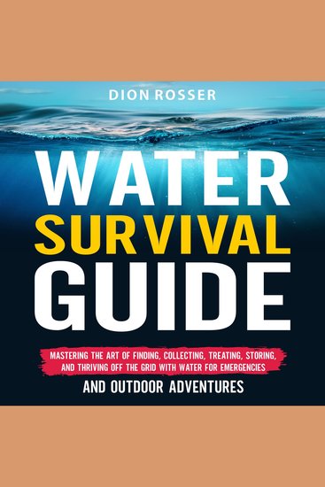 Water Survival Guide: Mastering the Art of Finding Collecting Treating Storing and Thriving Off the Grid with Water for Emergencies and Outdoor Adventures - cover