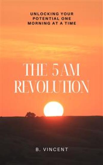 The 5 AM Revolution - Unlocking Your Potential One Morning at a Time - cover