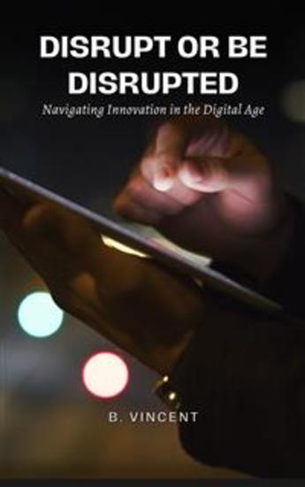 Disrupt or Be Disrupted - Navigating Innovation in the Digital Age - cover