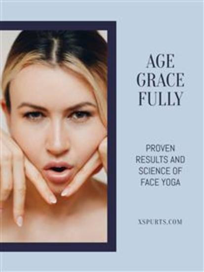Age Gracefully - Proven Results and Science of Face Yoga - cover