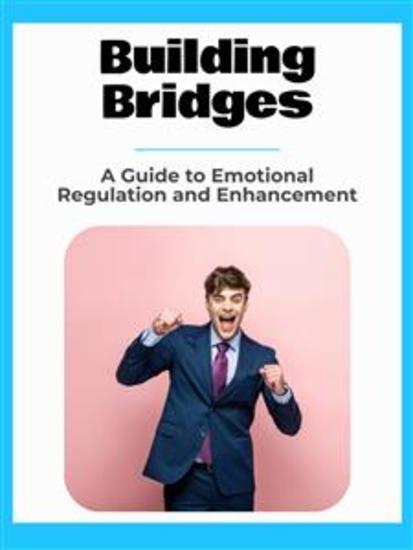 Building Bridges - A Guide to Emotional Regulation and Enhancement - cover