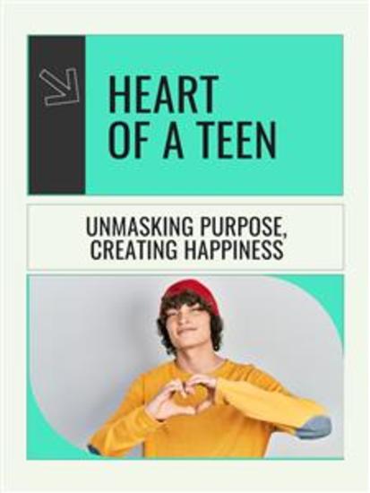 Heart of a Teen - Unmasking Purpose Creating Happiness - cover