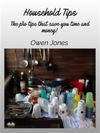 Household Tips - The Pro Tips That Save You Time And Money! - cover