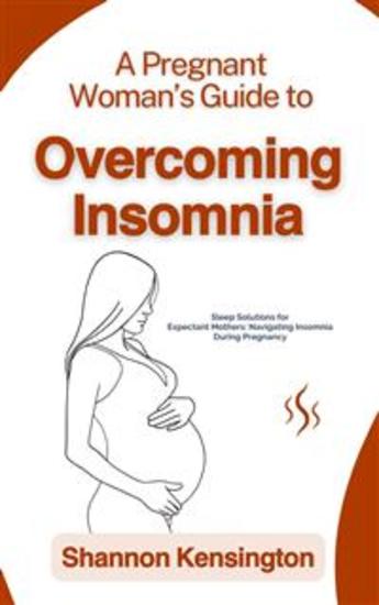 A Pregnant Woman’s Guide to Overcoming Insomnia - Sleep Solutions for Expectant Mothers: Navigating Insomnia During Pregnancy - cover