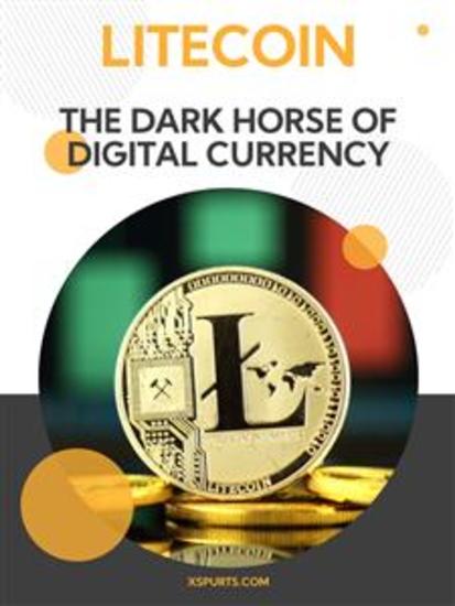 Litecoin - The Dark Horse of Digital Currency - cover