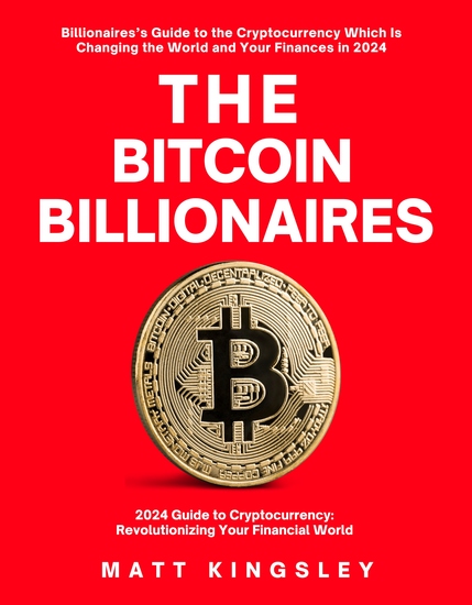 The Bitcoin Billionaires - The Billionaires’s Guide to Cryptocurrency That is Changing the World and Your Finances in 2024 - cover