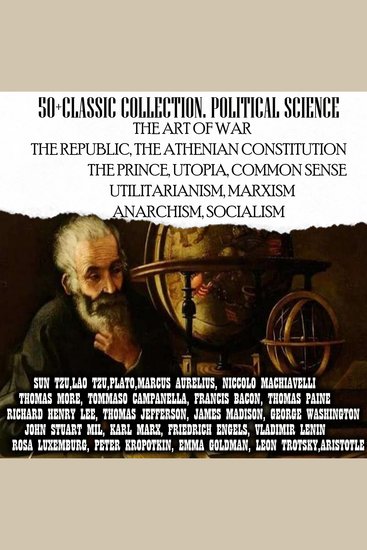 50+ Classic collection Political science - The Art of War The Republic The Athenian Constitution The Prince Utopia Common Sense Utilitarianism Marxism Anarchism Socialism - cover
