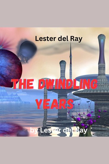 Lester del Ray: The Dwindling Years - He didn’t expect to be last—but neither did he anticipate the horror of being the first! - cover