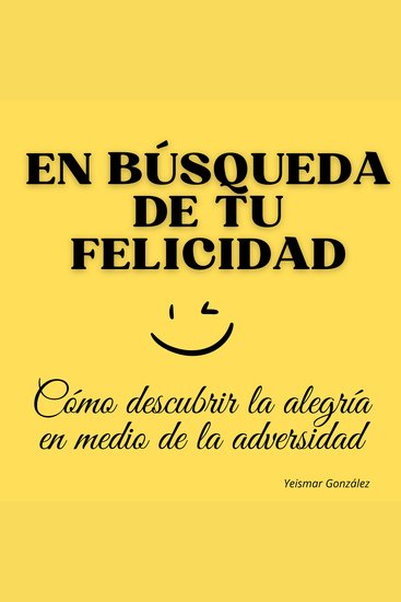 En búsqueda de tu felicidad - Cómo descubrir la alegría en medio de la adversidad - cover