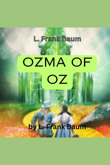 L Frank Baum: Ozma of OZ - A Record of Her Adventures with Dorothy Gale of Kansas the Yellow Hen the Scarecrow the Tin Woodman Tiktok the Cowardly Lion and the Hungry Tiger; Besides Other Good People too Numerous to Mention Faithfully Recorded Herein - cover