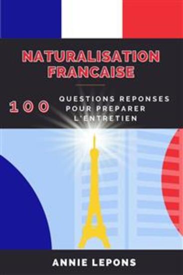 Naturalisation Française - 100 Questions Réponses pour Réussir son Entretien - cover