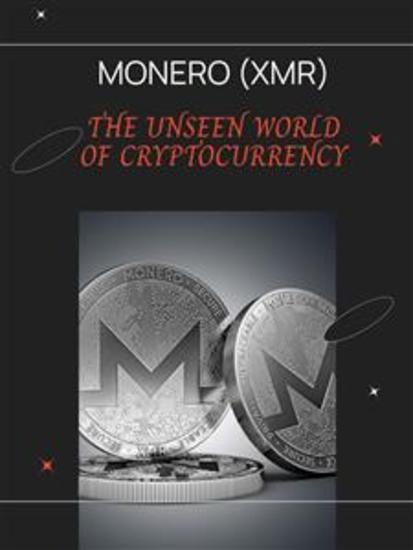 Monero (XMR) - The Unseen World of Cryptocurrency - cover