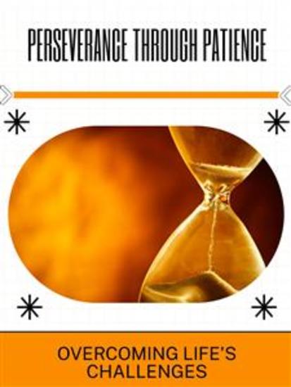 Perseverance Through Patience - Overcoming Life's Challenges - cover