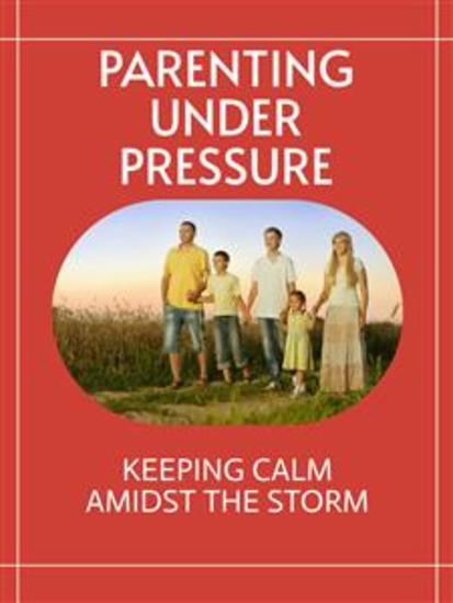 Parenting Under Pressure - Keeping Calm Amidst the Storm - cover