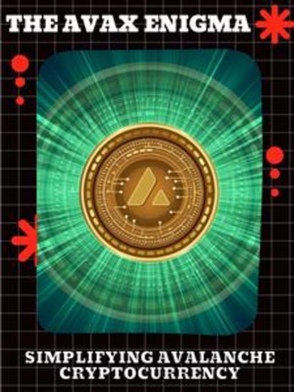 The AVAX Enigma - Simplifying Avalanche Cryptocurrency - cover